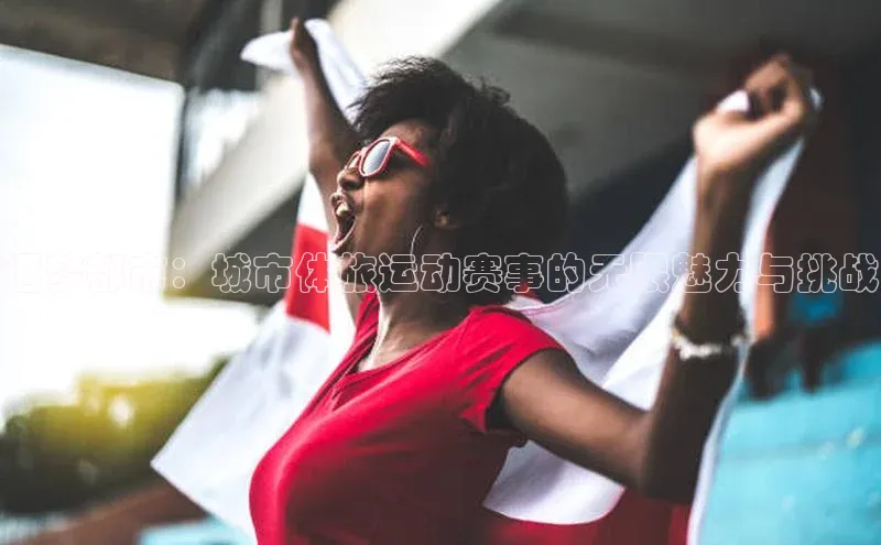 逐梦都市：城市体旅运动赛事的无限魅力与挑战
