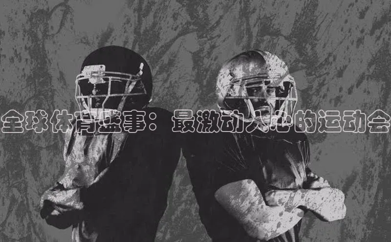 全球体育盛事：最激动人心的运动会